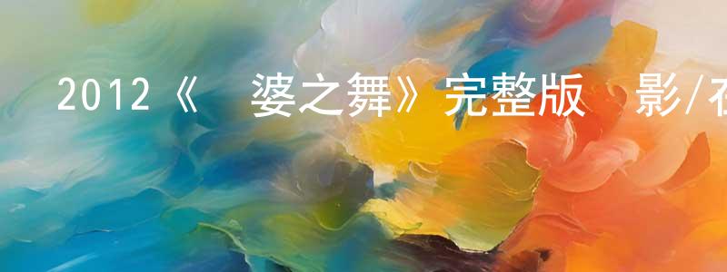陳東奇發布2012《濕婆之舞》完整版電影/在線觀看/百度云-美劇天堂